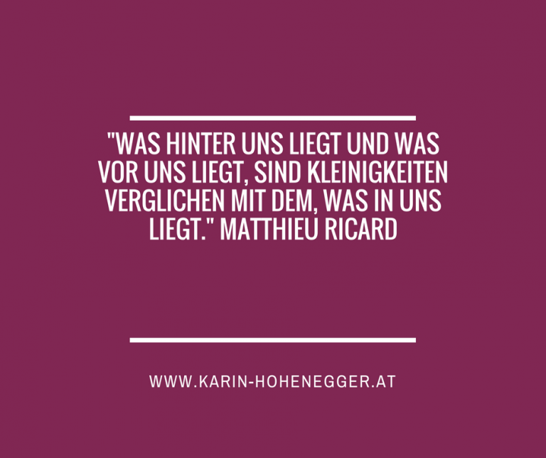 Was hinter uns liegt und was vor uns liegt, sind Kleinigkeiten verglichen mit dem, was in uns liegt.